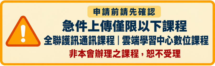 申請前請先確認：急件上傳僅限全聯護訊及雲端學習中心課程